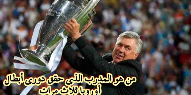 من هو المدرب الأسطوري الذي حصد دوري أبطال أوروبا 5 مرات؟ من هو المدرب الأسطوري الذي حصد دوري أبطال أوروبا 5 مرات؟