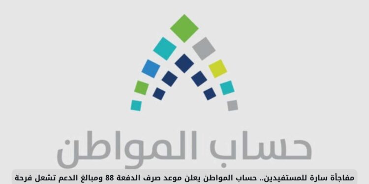 فرحة كبرى للمستفيدين.. حساب المواطن يعلن موعد صرف الدفعة 88 وقيمة الدعم تفاجئ السعوديين! فرحة كبرى للمستفيدين.. حساب المواطن يعلن موعد صرف الدفعة 88 وقيمة الدعم تفاجئ السعوديين!